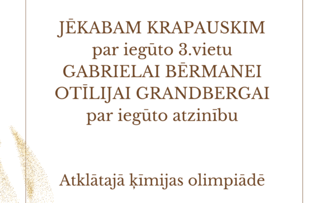 PATEICĪBA JĒKABAM KRAPAUSKIM par iegūto 3.vietu, GABRIELAI BĒRMANEI OTĪLIJAI GRANDBERGAI par iegūto atzinību Atklātajā ķīmijas olimpiādē, Skolotājai Undīnei Juhnai par ieguldīto darbu! Dokuments ir uz balta fona ar brūniem un zeltainiem dekoratīviem elementiem augšējā un apakšējā stūrī.
