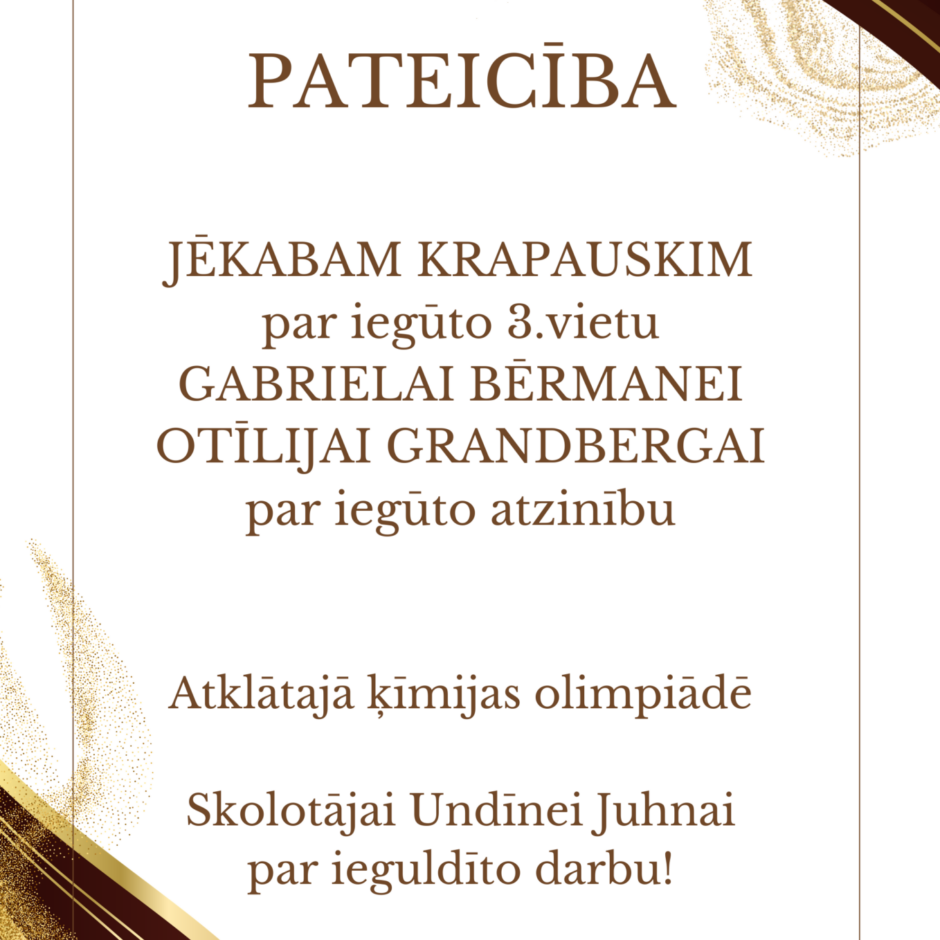 PATEICĪBA JĒKABAM KRAPAUSKIM par iegūto 3.vietu, GABRIELAI BĒRMANEI OTĪLIJAI GRANDBERGAI par iegūto atzinību Atklātajā ķīmijas olimpiādē, Skolotājai Undīnei Juhnai par ieguldīto darbu! Dokuments ir uz balta fona ar brūniem un zeltainiem dekoratīviem elementiem augšējā un apakšējā stūrī.