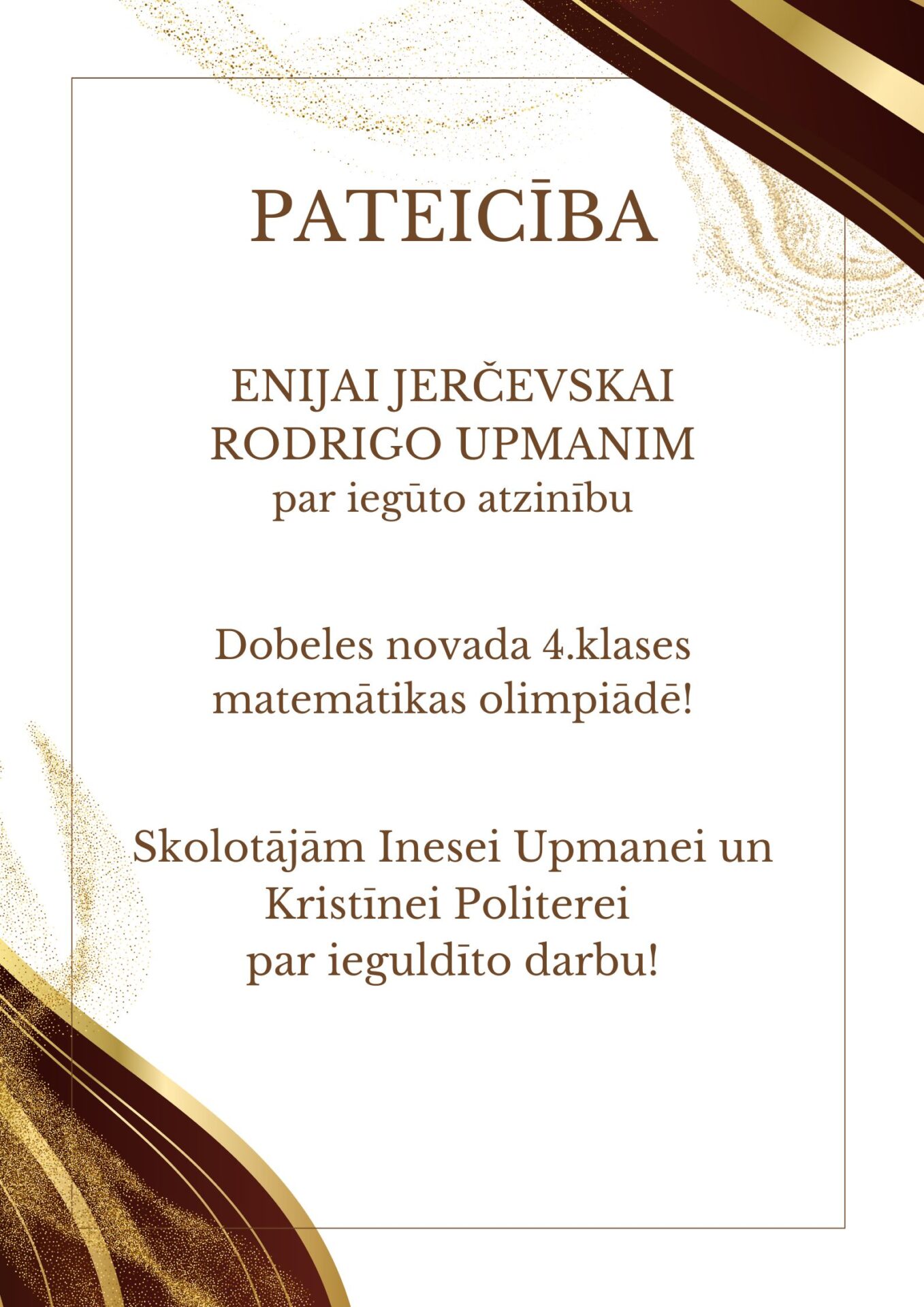 PATEICĪBA. ENIJAI JERČEVSKAI RODRIGO UPMANIM par iegūto atzinību Dobeles novada 4.klases matemātikas olimpiādē! Skolotājām Inesei Upmanei un Kristīnei Politerei par ieguldīto darbu!