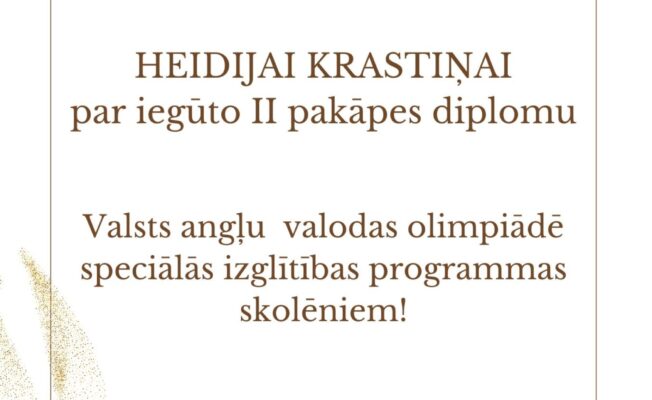 PATEICĪBA HEIDIJAI KRASTIŅAI par iegūto II pakāpes diplomu Valsts angļu valodas olimpiādē speciālās izglītības programmas skolēniem! Skolotājai Martai Millerei par ieguldīto darbu!