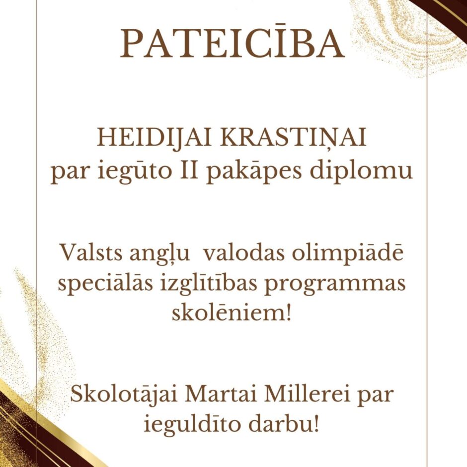 PATEICĪBA HEIDIJAI KRASTIŅAI par iegūto II pakāpes diplomu Valsts angļu valodas olimpiādē speciālās izglītības programmas skolēniem! Skolotājai Martai Millerei par ieguldīto darbu!