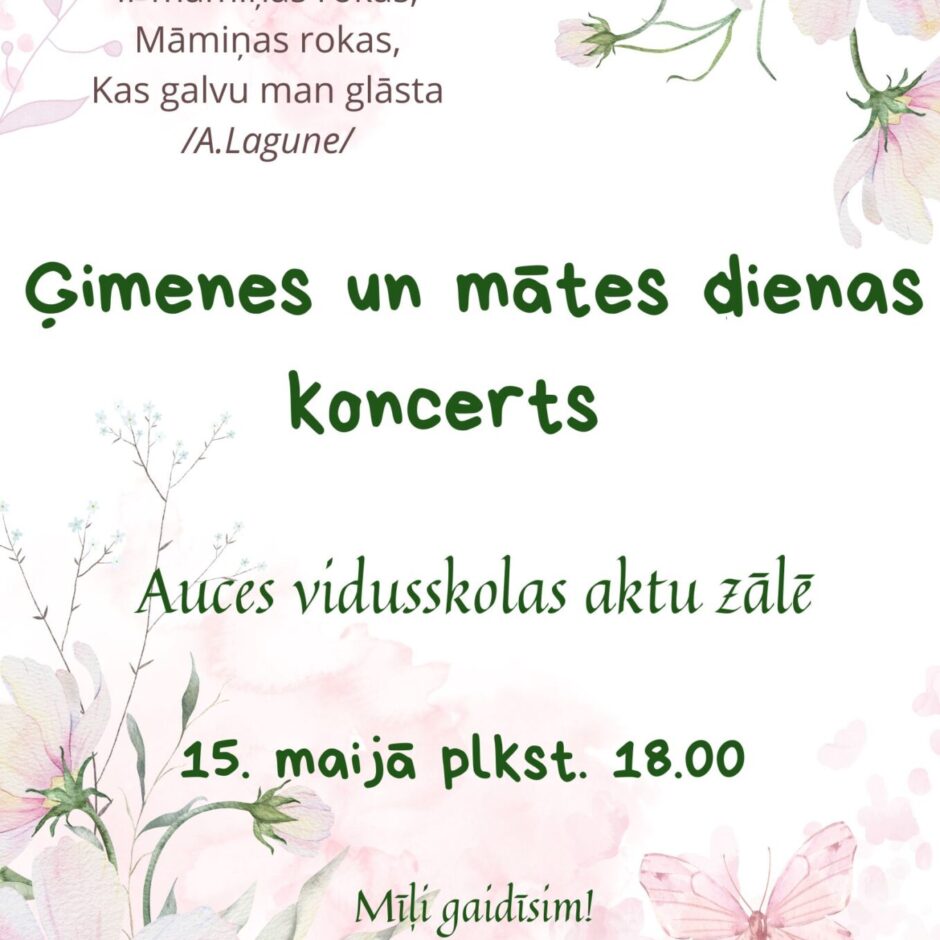 Ģimenes un mātes dienas koncerts. Pasākums notiks Auces vidusskolas aktu zālē 15. maijā plkst. 18.00. Piezīme: Pasākuma laikā tiks uzņemti video un foto materiāli, kuri tiks publicēti pasākuma organizētāja sociālajos tīklos un mājas lapā.
