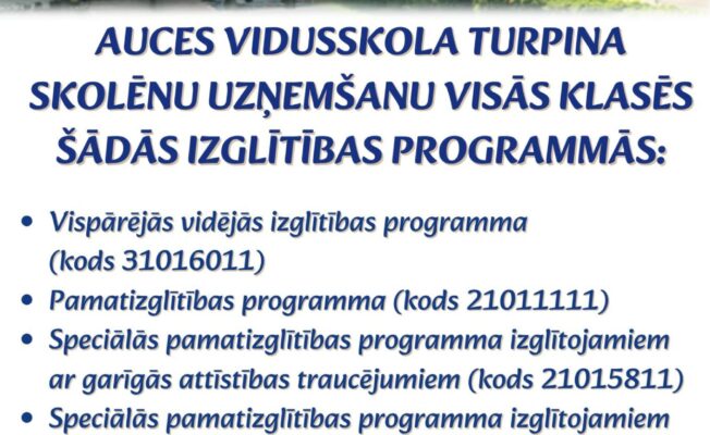 Divu Auces vidusskolas ēku attēls ar paziņojumu: Auces vidusskola turpina skolēnu uzņemšanu visās klasēs šādās izglītības programmās: Vispārējās vidējās izglītības programma (kods 31016011); Pamatizglītības programma (kods 21011111); Speciālās pamatizglītības programma izglītojamajiem ar garīgās attīstības traucējumiem (kods 21015811); Speciālās pamatizglītības programma izglītojamajiem ar smagiem garīgās attīstības traucējumiem vai vairākiem (kods 21015911). Dokumentu pieņemšana katru darba dienu no plkst. 9.00 līdz 13.00 direktores kabinetā. Sīkāka informācija pa telefonu 63745421 vai e-pastu avs@dobele.lv.